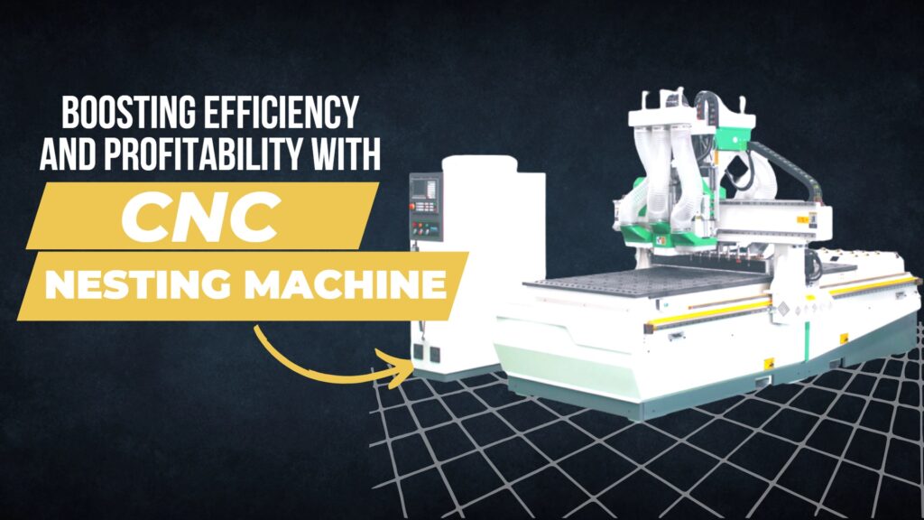 Boosting Efficiency and Profitability with CNC Nesting Machines